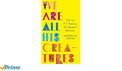 We Are All His Creatures: Tales Of P. T. Barnum, The Greatest Showman-..