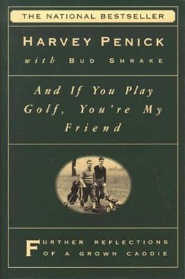 And If You Play Golf, You'Re My Friend: Furthur Reflections Of A Grown Caddie-..