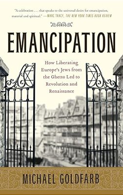 Emancipation: How Liberating Europe's Jews From The Ghetto Led To Revolution And Renaissance-..