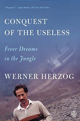 Conquest Of The Useless: Fever Dreams In The Jungle-..
