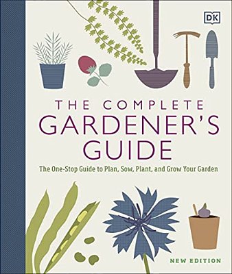 The Complete Gardener's Guide: The One-Stop Guide To Plan, Sow, Plant, And Grow Your Garden-..