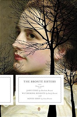The Bronte Sisters: Three Novels: Jane Eyre; Wuthering Heights; And Agnes Grey (Penguin Classics Deluxe Edition)-..