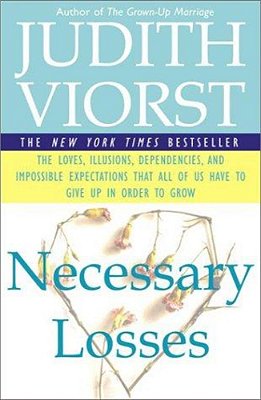 Necessary Losses: The Loves Illusions Dependencies And Impossible Expectations That All Of US Have-..