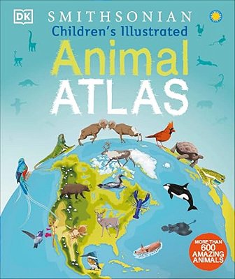 Children's Illustrated Animal Atlas-..