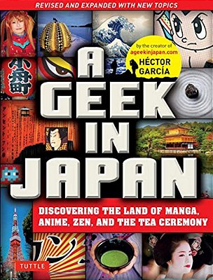 A Geek In Japan: Discovering The Land Of Manga, Anime, Zen, And The Tea Ceremony (Revised And Expanded With New Topics)-..