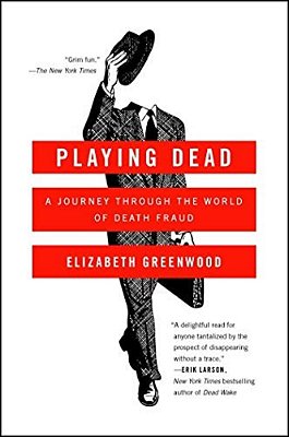 Playing Dead: A Journey Through The World Of Death Fraud-..