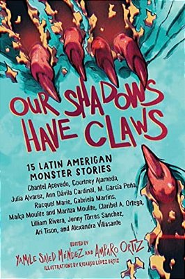 Our Shadows Have Claws: 15 Latin American Monster Stories-..