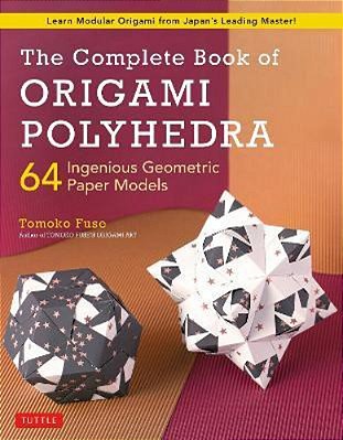 The Complete Book Of Origami Polyhedra: 64 Ingenious Geometric Paper Models (Learn Modular Origami From Japan's Leading Master!)-..