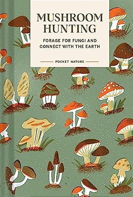 Pocket Nature: Mushroom Hunting: Forage For Fungi And Connect With The Earth-..