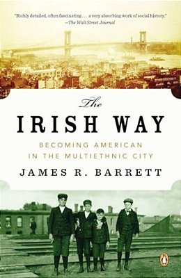 The Irish Way: Becoming American In The Multiethnic City-..