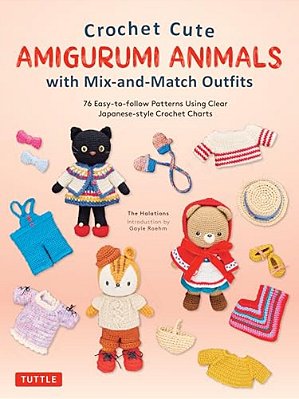 Crochet Cute Amigurumi Animals With MIX-And-match Outfits: 76 Easy-To-follow Patterns Using Clear Japanese-Style Crochet Charts-..