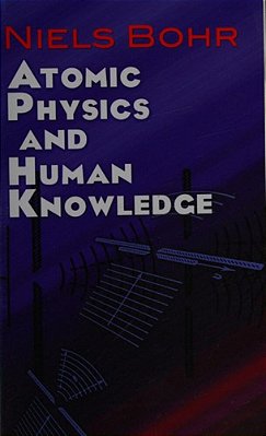 Atomic Physics And Human Knowledge-..