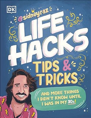 Life Hacks, Tips And Tricks: And More Things I Didnâ (Tm)t Know Until I Was In My 30S-..