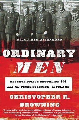 Ordinary Men: Reserve Police Battalion 101 And The Final Solution In Poland-..