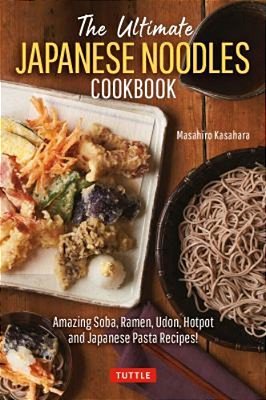 The Ultimate Japanese Noodles Cookbook: Amazing Soba, Ramen, Udon, Hot Pot And Japanese Pasta Recipes!-..