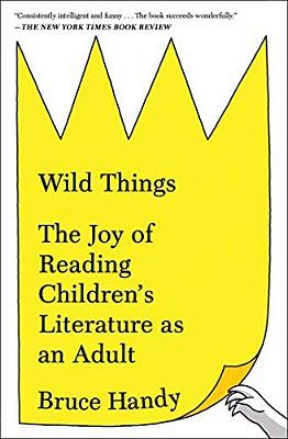 Wild Things: The Joy Of Reading Children's Literature As An Adult-..