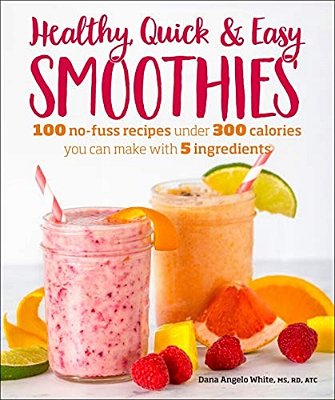 Healthy Quick & Easy Smoothies: 100 No-Fuss Recipes Under 300 Calories You Can Make With 5 Ingredients-..