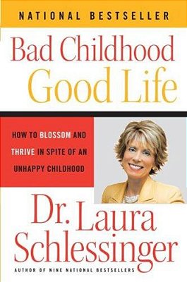 Bad Childhood - Good Life: How To Blossom And Thrive In Spite Of An Unhappy Childhood-..