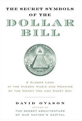 The Secret Symbols Of The Dollar Bill: A Closer Look At The Hidden Magic And Meaning Of The Money You Use Every Day-..
