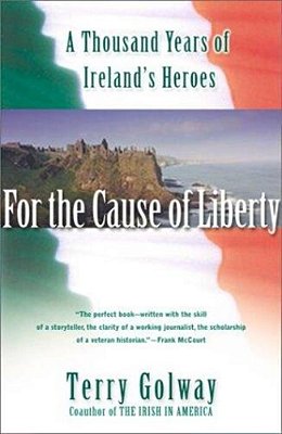 For The Cause Of Liberty: A Thousand Years Of Ireland's Heroes-..