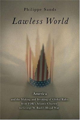 Lawless World: The Whistle-Blowing Account Of How Bush And Blair Are Taking The Law Into Theirown Hands-..