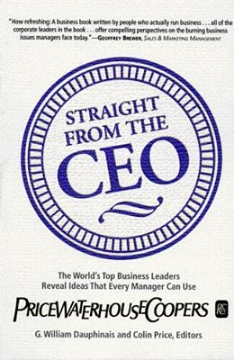 Straight From The Ceo: The World's Top Business Leaders Reveal Ideas That Every Manager Can Use-..
