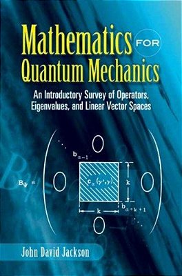 Mathematics For Quantum Mechanics: An Introductory Survey Of Operators, Eigenvalues, And Linear Vector Spaces-..