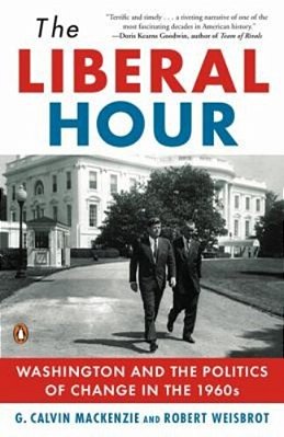 The Liberal Hour: Washington And The Politics Of Change In The 1960S-..