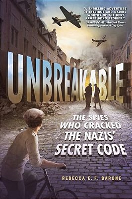 Unbreakable: The Spies Who Cracked The Nazis' Secret Code-..