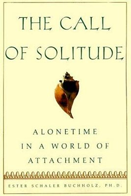 The Call Of Solitude: Alonetime In A World Of Attachment-..