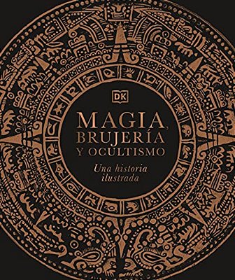 Magia, Brujeria Y Ocultismo (A History Of Magic, Witchcraft And The Occult): Una Historia Ilustrada-..
