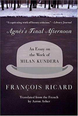 Agnes's Final Afternoon: An Essay On The Work Of Milan Kundera-..