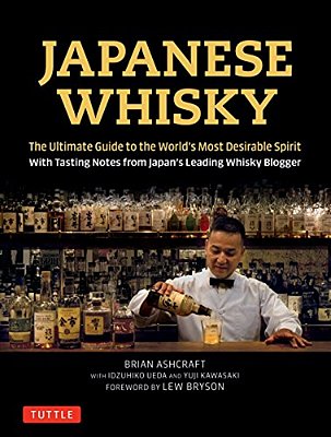 Japanese Whisky: The Ultimate Guide To The World's Most Desirable Spirit With Tasting Notes From Japan's Leading Whisky Blogger-..