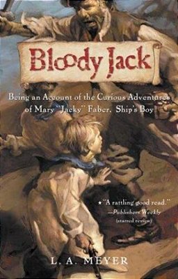 Bloody Jack: Being An Account Of The Curious Adventures Of Mary "Jacky" Faber, Ship's Boy-..