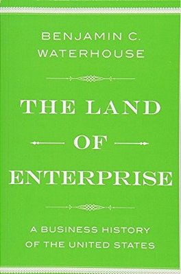 The Land Of Enterprise: A Business History Of The United States-..