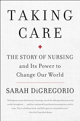 Taking Care: The Story Of Nursing And Its Power To Change Our World-..
