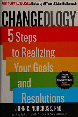 Changeology: 5 Steps To Realizing Your Goals And Resolutions-..