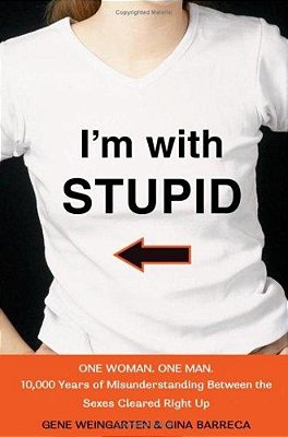 I'm With Stupid: One Man. One Woman. 10,000 Years Of Misunderstanding Between The Sexes Cleared Right Up-..