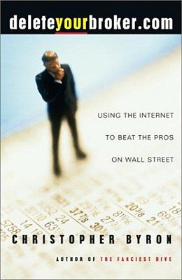 Deleteyourbroker. Com: Using The Internet To Beat The Pros On Wall Street-..
