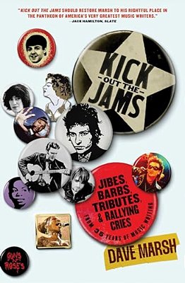 Kick Out The Jams: Jibes, Barbs, Tributes, And Rallying Cries From 35 Years Of Music Writing-..