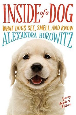 Inside Of A Dog -- Young Readers Edition: What Dogs See, Smell, And Know-..