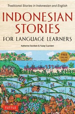 Indonesian Stories For Language Learners: Traditional Stories In Indonesian And English (Online Audio Included)-..