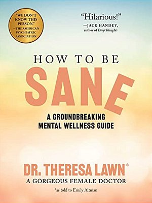 How To Be Sane: A Groundbreaking Mental Wellness Guide From A Gorgeous Female Doctor-..