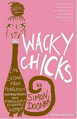 Wacky Chicks: Life Lessons From Fearlessly Inappropriate And Fabulously Eccentric Women-..