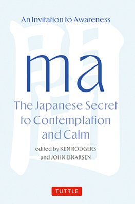 Ma: The Japanese Secret To Contemplation And Calm: An Invitation To Awareness-..