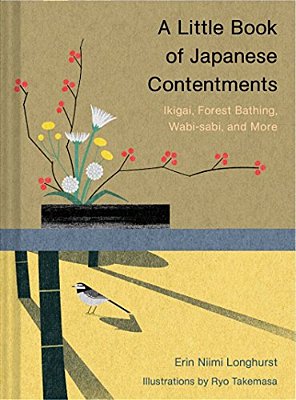 A Little Book Of Japanese Contentments: Ikigai, Forest Bathing, Wabi-Sabi, And More (Japanese Books, Mindfulness Books, Books About Culture, Spiritual-..