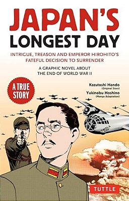 Japan's Longest Day: A Graphic Novel About The End Of Wwii: Intrigue, Treason And Emperor Hirohito's Fateful Decision To Surrender-..