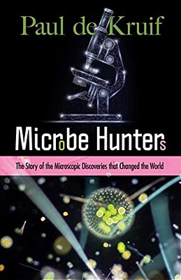 Microbe Hunters: The Story Of The Microscopic Discoveries That Changed The World-..