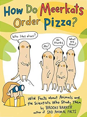 How Do Meerkats Order Pizza?: Wild Facts About Animals And The Scientists Who Study Them-..