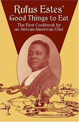 Rufus Estes' Good Things To Eat: The First Cookbook By An African-American Chef-..